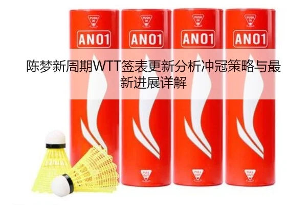 陈梦新周期WTT签表更新分析冲冠策略与最新进展详解